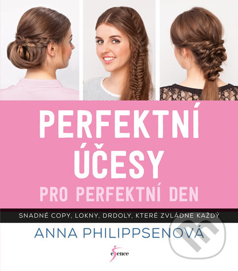 Kniha: Perfektní účesy pro perfektní den (Anna Philippsen). Esence, 2017 Kniha: Perfektní účesy pro perfektní den (Anna Philippsen). Esence, 2017