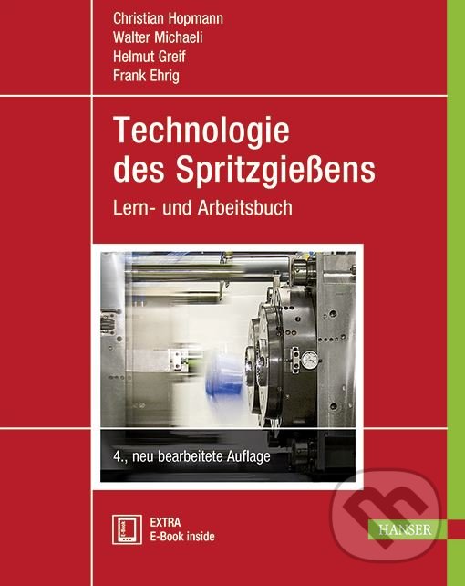 Technologie des Spritzgießens - Christian Hopmann, Walter Michaeli, Helmut Greif, Frank Ehrig, Hanser Fachbuchverlag, 2017