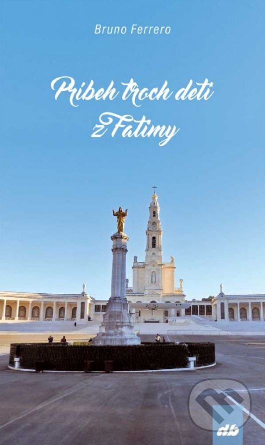 Kniha: Príbeh troch detí z Fatimy (Bruno Ferrero). Don Bosco, 2017 Kniha: Príbeh troch detí z Fatimy (Bruno Ferrero). Don Bosco, 2017
