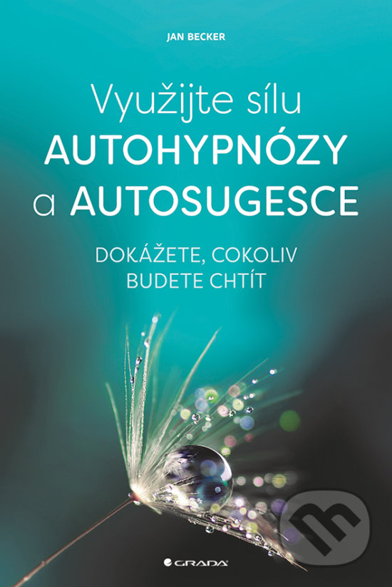 Kniha: Využijte sílu autohypnózy a autosugesce (Jan Becker). Grada, 2017 Kniha: Využijte sílu autohypnózy a autosugesce (Jan Becker). Grada, 2017