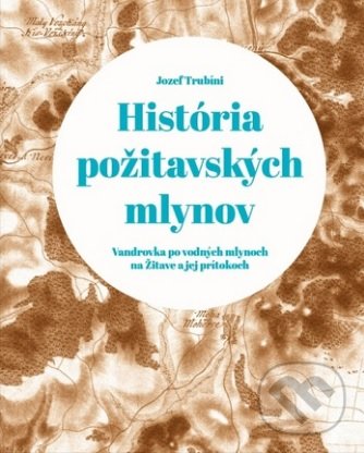 Kniha: História požitavských mlynov (Jozef Trubíni). Fontis, 2016 Kniha: História požitavských mlynov (Jozef Trubíni). Fontis, 2016