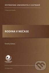 Kniha: Rodina v nečase (Ondřej Sekera). Ostravská univerzita, 2010 Kniha: Rodina v nečase (Ondřej Sekera). Ostravská univerzita, 2010