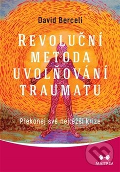 Kniha: Revoluční metoda uvolňování traumatu (David Berceli). Maitrea, 2017 Kniha: Revoluční metoda uvolňování traumatu (David Berceli). Maitrea, 2017