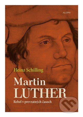 Kniha: Martin Luther (Heinz Schilling). Aleph, 2017 Kniha: Martin Luther (Heinz Schilling). Aleph, 2017