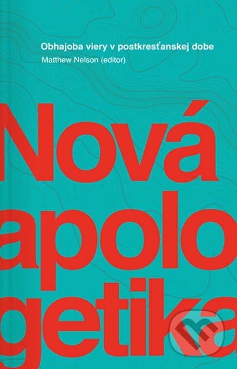 Kniha: Nová apologetika (Matthew Nelson). Postoj Media, 2024 Kniha: Nová apologetika (Matthew Nelson). Postoj Media, 2024