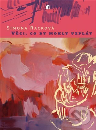 Kniha: Věci, co by mohly vzplát (Simona Racková). Protimluv, 2024 Kniha: Věci, co by mohly vzplát (Simona Racková). Protimluv, 2024