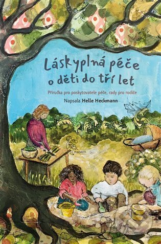 Kniha: Láskyplná péče pro děti do tří let (Helle Heckmann). Malvern, 2024 Kniha: Láskyplná péče pro děti do tří let (Helle Heckmann). Malvern, 2024