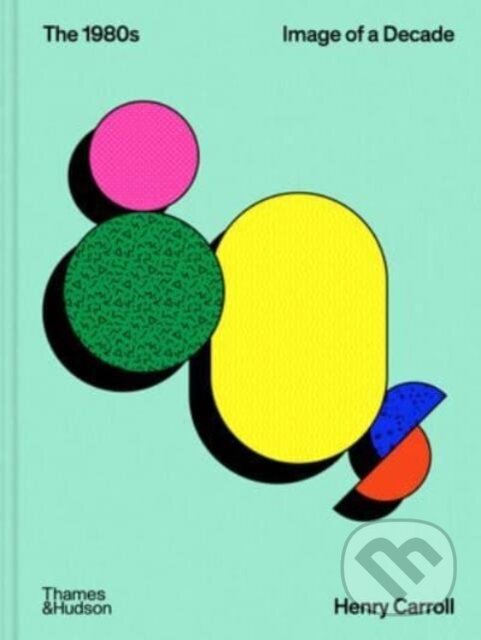 Kniha: The 1980s: Image of a Decade (Henry Carroll). Thames & Hudson, 2024 Kniha: The 1980s: Image of a Decade (Henry Carroll). Thames & Hudson, 2024