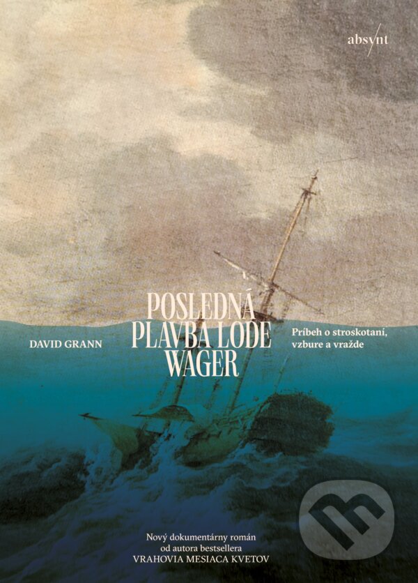 Kniha: Posledná plavba lode Wager (David Grann). Absynt, 2024 Kniha: Posledná plavba lode Wager (David Grann). Absynt, 2024