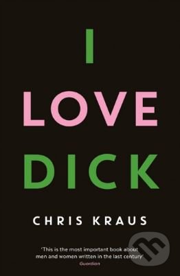 Kniha: I Love Dick (Chris Kraus). Serpents Tail, 2016 Kniha: I Love Dick (Chris Kraus). Serpents Tail, 2016
