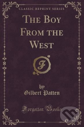 Kniha: The Boy from the West (Gilbert Patten). Forgotten Books, 2016 Kniha: The Boy from the West (Gilbert Patten). Forgotten Books, 2016