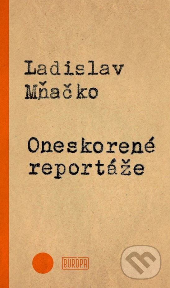 Kniha: Oneskorené reportáže (Ladislav Mňačko). Európa, 2017 Kniha: Oneskorené reportáže (Ladislav Mňačko). Európa, 2017