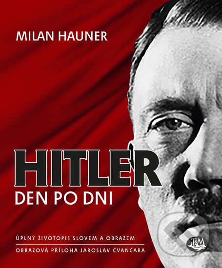 Kniha: Hitler den po dni (Milan Hauner). Toužimský & Moravec, 2017 Kniha: Hitler den po dni (Milan Hauner). Toužimský & Moravec, 2017