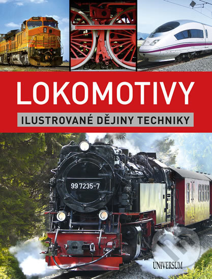 Kniha: Lokomotivy: Ilustrované dějiny techniky (Universum). Universum, 2017 Kniha: Lokomotivy: Ilustrované dějiny techniky (Universum). Universum, 2017