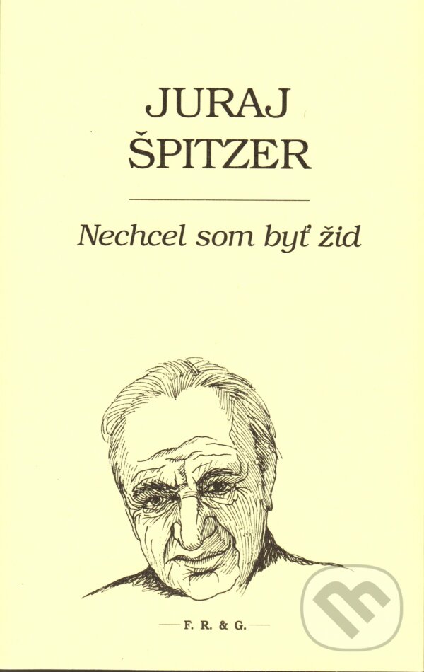 Kniha: Nechcel som byť žid (Juraj Špitzer). F. R. & G., 2017 Kniha: Nechcel som byť žid (Juraj Špitzer). F. R. & G., 2017