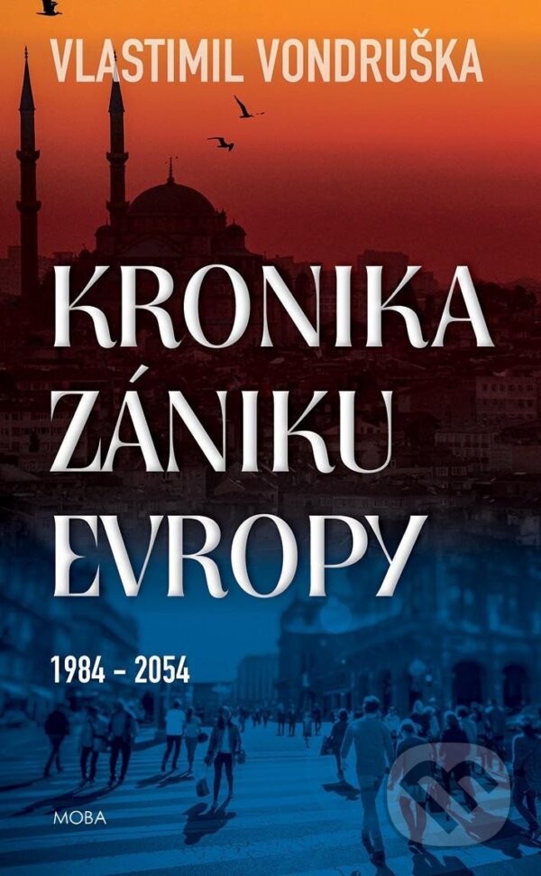 Kniha: Kronika zániku Evropy 1984-2054 (Vlastimil Vondruška). Moba, 2024 Kniha: Kronika zániku Evropy 1984-2054 (Vlastimil Vondruška). Moba, 2024