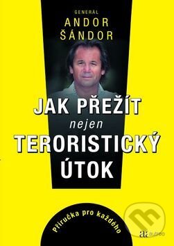 Kniha: Jak přežít nejen teroristický útok (Andor Šándor). Autreo, 2017 Kniha: Jak přežít nejen teroristický útok (Andor Šándor). Autreo, 2017