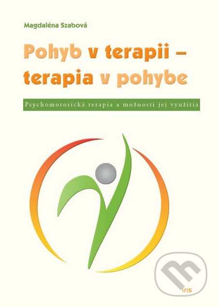 Kniha: Pohyb v terapii - terapia v pohybe (Magdaléna Szabová). IRIS, 2017 Kniha: Pohyb v terapii - terapia v pohybe (Magdaléna Szabová). IRIS, 2017