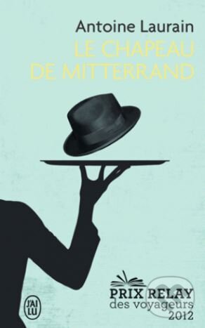 Kniha: Le chapeau de Mitterrand (Antoine Laurain). Jai lu, 2013 Kniha: Le chapeau de Mitterrand (Antoine Laurain). Jai lu, 2013