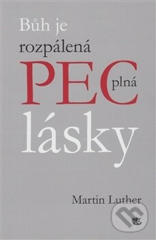 Kniha: Bůh je rozpálená pec plná lásky (Martin Luther). Kalich, 2017 Kniha: Bůh je rozpálená pec plná lásky (Martin Luther). Kalich, 2017