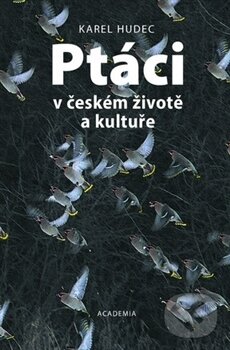 Ptáci v českém životě a kultuře - Karel Hudec, Academia, 2017