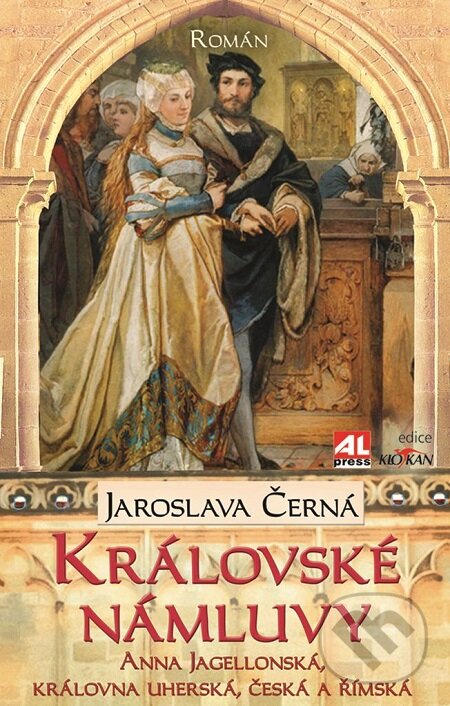 Královské námluvy - Anna Jagelonská, královna uherská, česká a římská - Jaroslava Černá, Alpress, 2013