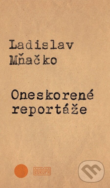 E-kniha: Oneskorené reportáže (Ladislav Mňačko). Európa, 2017 E-kniha: Oneskorené reportáže (Ladislav Mňačko). Európa, 2017