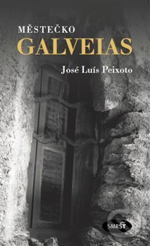 Kniha: Městečko Galveias (José Luís Peixoto). Smršť, 2017 Kniha: Městečko Galveias (José Luís Peixoto). Smršť, 2017
