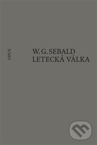 Kniha: Letecká válka a literatura (W. G. Sebald). Opus, 2024 Kniha: Letecká válka a literatura (W. G. Sebald). Opus, 2024