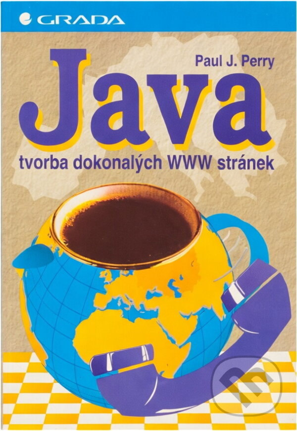 Kniha: Java : tvorba dokonalých WWW stránek (Paul J. Perry). Grada, 1996 Kniha: Java : tvorba dokonalých WWW stránek (Paul J. Perry). Grada, 1996