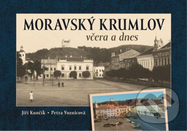 Kniha: Moravský Krumlov včera a dnes (Jiří Kunčík a Petra Voznicová). Tváře, 2024 Kniha: Moravský Krumlov včera a dnes (Jiří Kunčík a Petra Voznicová). Tváře, 2024