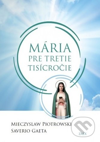 Kniha: Mária pre tretie tisícročie (Mieczyslaw Piotrowski a Saverio Gaeta). Zaex, 2017 Kniha: Mária pre tretie tisícročie (Mieczyslaw Piotrowski a Saverio Gaeta). Zaex, 2017
