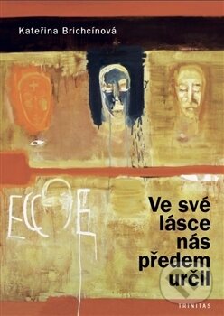Kniha: Ve své lásce nás předem určil (Kateřina Brichcínová). Trinitas, 2017 Kniha: Ve své lásce nás předem určil (Kateřina Brichcínová). Trinitas, 2017