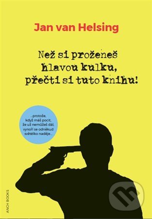 Než si proženeš hlavou kulku, přečti si tuto knihu! - Jan van Helsing, Anch-books, 2017