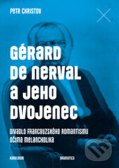 Kniha: Gérard de Nerval a jeho dvojenec (Petr Christov). Karolinum, 2017 Kniha: Gérard de Nerval a jeho dvojenec (Petr Christov). Karolinum, 2017