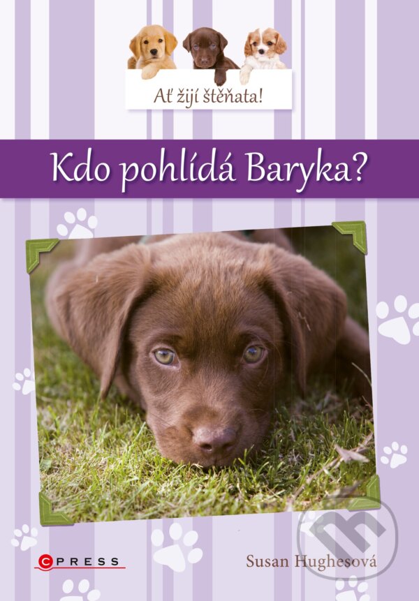 Kniha: Ať žijí štěňata! Kdo pohlídá Baryka? (Susan Hughes). CPRESS, 2017 Kniha: Ať žijí štěňata! Kdo pohlídá Baryka? (Susan Hughes). CPRESS, 2017