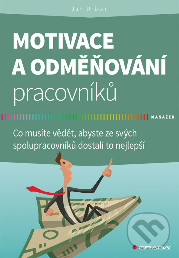 E-kniha: Motivace a odměňování pracovníků (Jan Urban). Grada, 2017 E-kniha: Motivace a odměňování pracovníků (Jan Urban). Grada, 2017