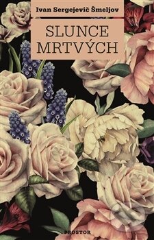Kniha: Slunce mrtvých (Ivan Sergejevič Šmeljov). Prostor, 2017 Kniha: Slunce mrtvých (Ivan Sergejevič Šmeljov). Prostor, 2017
