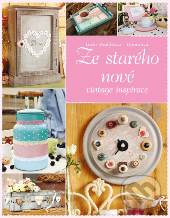 Kniha: Ze starého nové (Lucie Dvořáková - Liberdová). CPRESS, 2017 Kniha: Ze starého nové (Lucie Dvořáková - Liberdová). CPRESS, 2017