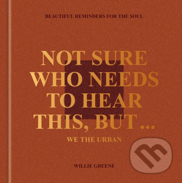 Kniha: Not Sure Who Needs to Hear This, But . . . We the Urban (Willie Greene). Clarkson Potter, 2024 Kniha: Not Sure Who Needs to Hear This, But . . . We the Urban (Willie Greene). Clarkson Potter, 2024