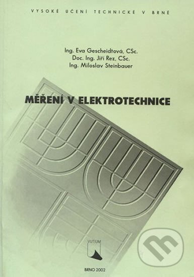 Kniha: Měření v elektrotechnice (Eva Gescheidtová). Akademické nakladatelství, VUTIUM, 2002 Kniha: Měření v elektrotechnice (Eva Gescheidtová). Akademické nakladatelství, VUTIUM, 2002