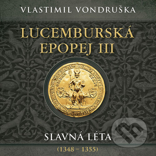 Audiokniha: Lucemburská epopej III - Slavná léta (1348-1355) (Vlastimil Vondruška). Tympanum, 2024 Audiokniha: Lucemburská epopej III - Slavná léta (1348-1355) (Vlastimil Vondruška). Tympanum, 2024