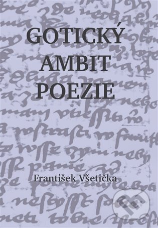 Kniha: Gotický ambit poezie (František Všetička). Cultum, 2024 Kniha: Gotický ambit poezie (František Všetička). Cultum, 2024