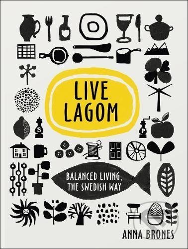 Kniha: Live Lagom (Anna Brones). Ebury, 2017 Kniha: Live Lagom (Anna Brones). Ebury, 2017