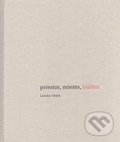 Kniha: Priestor, miesto, kláštor (Ladislav Tkáčik). Minor, 2017 Kniha: Priestor, miesto, kláštor (Ladislav Tkáčik). Minor, 2017