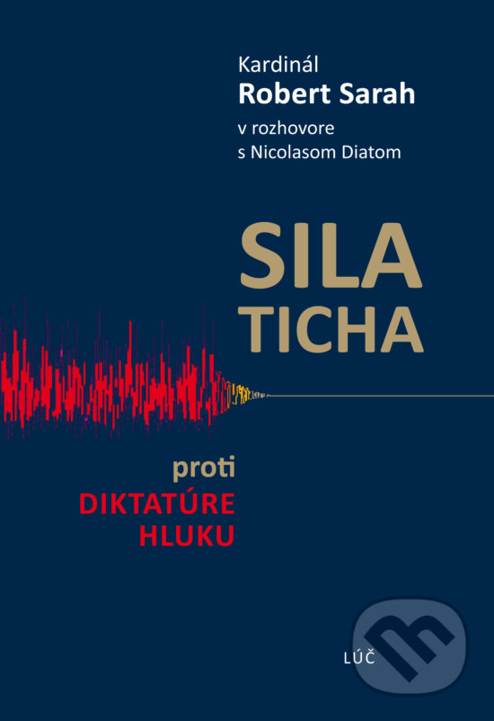 Kniha: Sila ticha (Nicolas Diat a Robert Sarah). Lúč, 2017 Kniha: Sila ticha (Nicolas Diat a Robert Sarah). Lúč, 2017