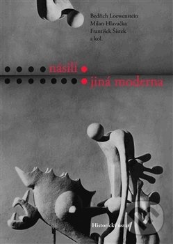 Kniha: Násilí: jiná moderna (Bedřich Loewenstein). Historický ústav AV ČR, 2017 Kniha: Násilí: jiná moderna (Bedřich Loewenstein). Historický ústav AV ČR, 2017