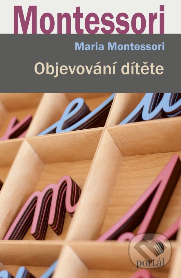 Kniha: Objevování dítěte (Maria Montessori). Portál, 2017 Kniha: Objevování dítěte (Maria Montessori). Portál, 2017