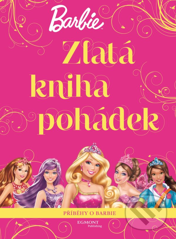 Kniha: Barbie Zlatá kniha pohádek (Autorský kolektiv). Egmont ČR, 2017 Kniha: Barbie Zlatá kniha pohádek (Autorský kolektiv). Egmont ČR, 2017