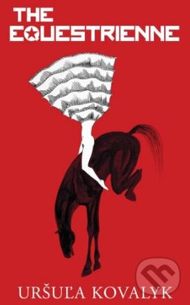 Kniha: The Equestrienne (Uršula Kovalyk). Parthian Books, 2017 Kniha: The Equestrienne (Uršula Kovalyk). Parthian Books, 2017